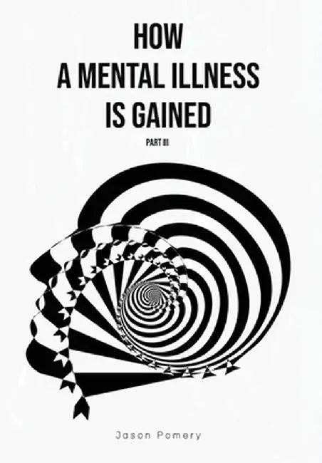 How a Mental Illness is Gained Part III by Jason Pomery