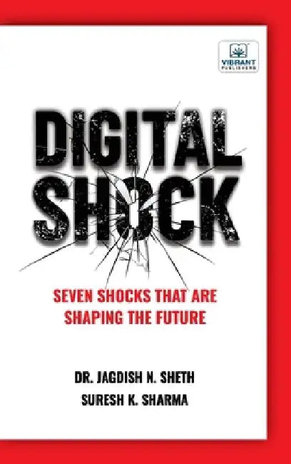 Digital Shock: Seven Shocks that are Shaping the Future by Jagdish N. Sheth