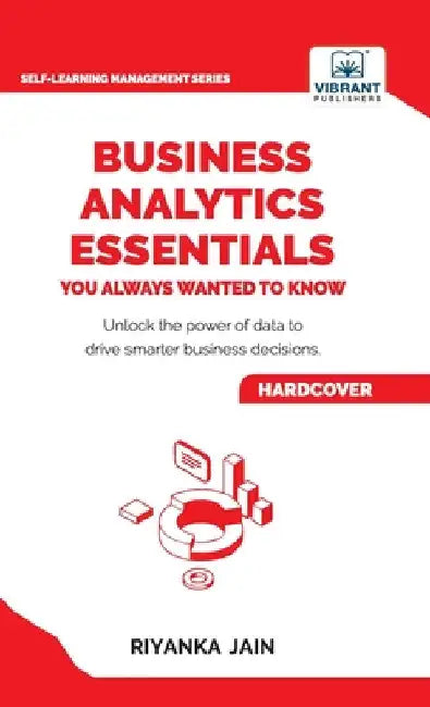 Business Analytics Essentials You Always Wanted to Know: Learn Data Analytics, Predictive Techniques, Visualization, and Tools for Effective Decision- by Jain, Riyanka
