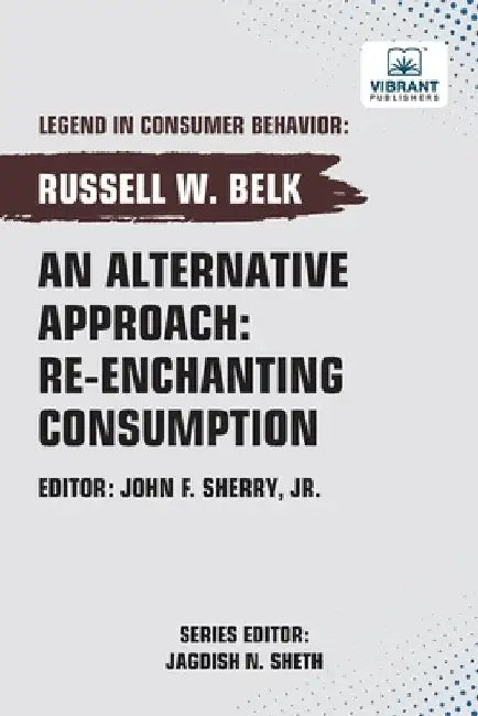 An Alternative Approach: Re-enchanting Consumption by Belk, Russell W.