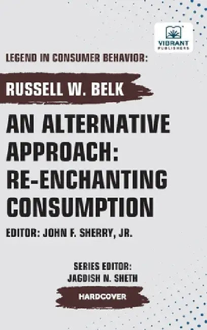 An Alternative Approach: Re-enchanting Consumption by Belk, Russell W.