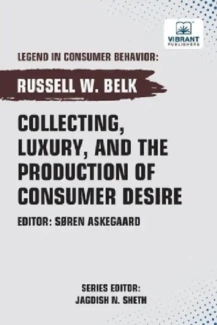 Collecting, Luxury, and the Production of Consumer Desire by Belk, Russell W.