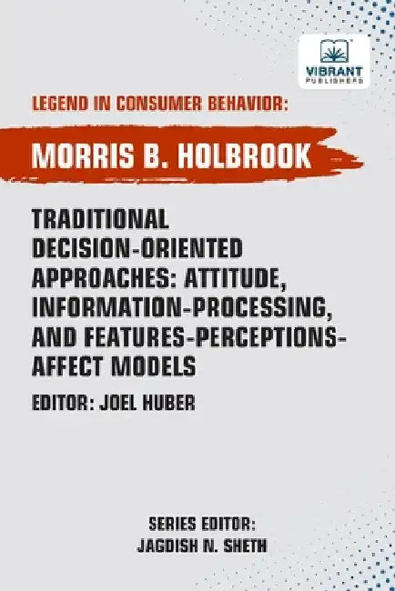 Traditional Decision-Oriented Approaches: Attitude, Information-Processing, and Features-Perceptions-Affect Models by Holbrook, Morris B.
