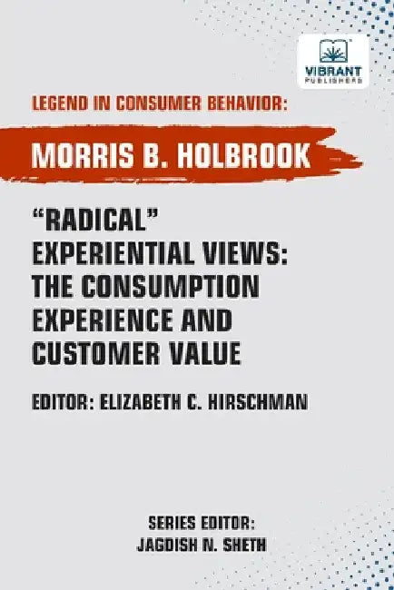 Radical Experiential Views: The Consumption Experience and Customer Value by Holbrook, Morris B.