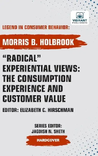 Radical Experiential Views: The Consumption Experience and Customer Value by Holbrook, Morris B.
