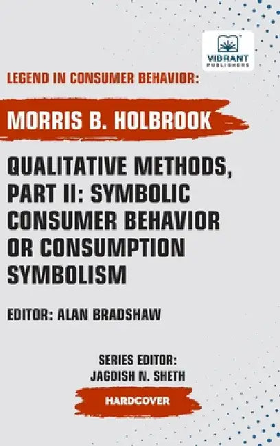 Qualitative Methods, Part II: Symbolic Consumer Behavior or Consumption Symbolism by Holbrook, Morris B.