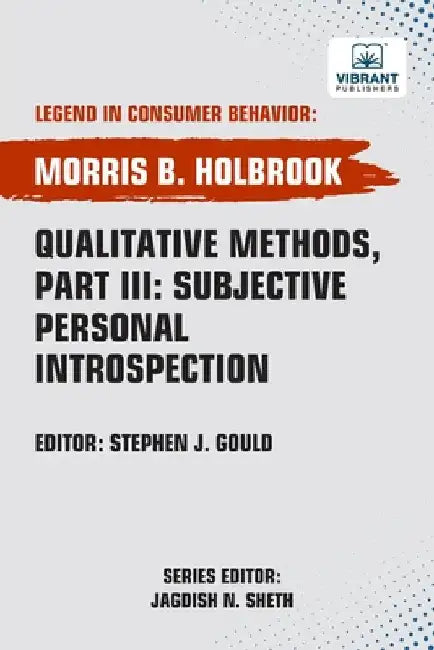 Qualitative Methods, Part III Subjective Personal Introspection by Holbrook, Morris B.