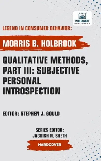 Qualitative Methods, Part III: Subjective Personal Introspection by Holbrook, Morris B.
