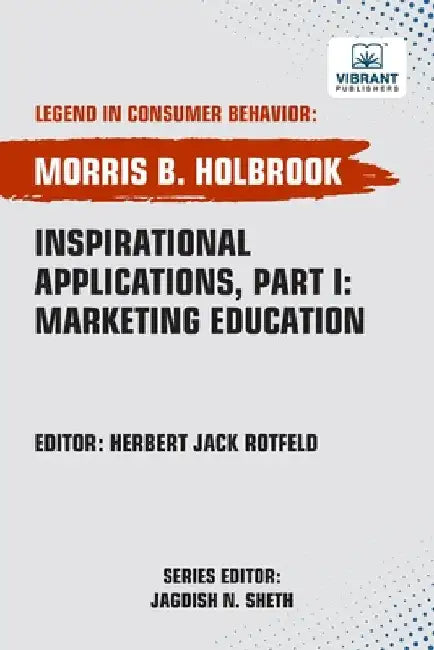 Inspirational Applications, Part I Marketing Education by Holbrook, Morris B.