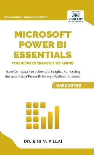 Microsoft Power BI Essentials You Always Wanted to Know: Master Data Transformation, Visualizations, AI Integration & Reporting for Smarter Business I by Sini V. Pillai, Vibrant Publishers
