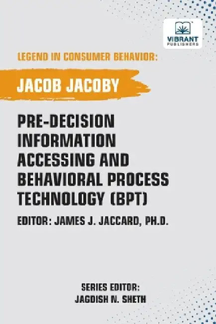 Pre-decision Information Accessing and Behavioral Process Technology (BPT) by Jacoby, Jacob
