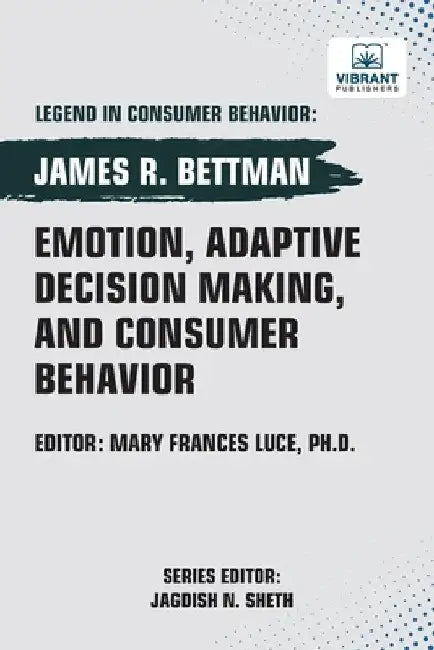 Emotion, Adaptive Decision Making, And Consumer Behavior by Bettman, James R.