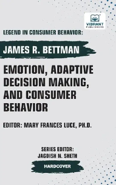 Emotion, Adaptive Decision Making, And Consumer Behavior by Bettman, James R.