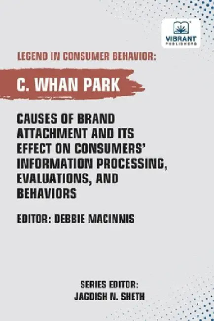 Causes of Brand Attachment and Its Effect on Consumers' Information Processing, Evaluations, and Behaviors by Park, C. Whan