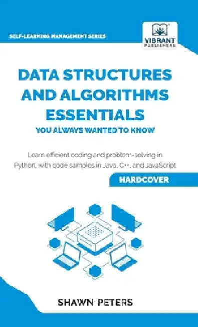 Data Structures and Algorithms Essentials You Always Wanted to Know: Master Python, Recursion, Dynamic Programming, and Greedy Algorithms With Hands-O by Shawn Peters, Vibrant Publishers