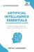 Artificial Intelligence Essentials You Always Wanted to Know: Master AI Fundamentals, ML Techniques, NLP, Deep Learning, and Generative AI to Build Re by Karthik Chandrakant, Publishers