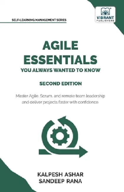 Agile Essentials You Always Wanted To Know: Featuring Agile Project Management, Scrum, Agile Planning, and Remote and Hybrid Team Leadership for Begin by Kalpesh Ashar, Sandeep Rana, Vibrant Publishers