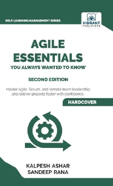 Agile Essentials You Always Wanted To Know: Featuring Agile Project Management, Scrum, Agile Planning, and Remote and Hybrid Team Leadership for Begin by Kalpesh Ashar, Sandeep Rana, Vibrant Publishers