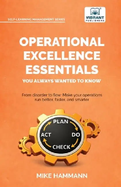 Operational Excellence Essentials You Always Wanted to Know: Lean Management, Continuous Improvement, Leadership, Culture, and Process Optimization by Mike Hammann, Vibrant Publishers