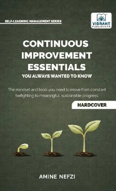 Continuous Improvement Essentials You Always Wanted to Know: Lean Thinking, Kaizen, PDCA, Data-Driven Decisions, Leadership, and Culture for Operation by Amine Nefzi, Vibrant Publishers