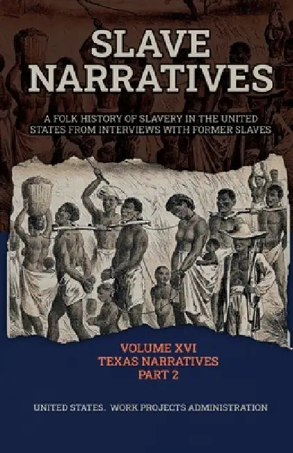 Slave Narratives Volume XVI Texas Narratives Part 2 by Wp Administration