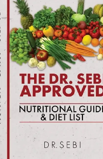The Dr. Sebi Approved Nutritional Guide & Diet List by Sebi
