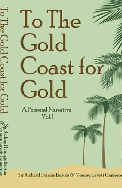 To The Gold Coast for Gold: A Personal Narrative. Vol. I by Richard Francis Burton, Verney Lovett Camerone