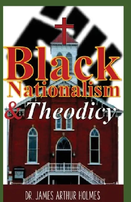 Black Nationalism and Theodicy: Emphasizing Henry Highland Garnet, Alexander Crummell, and Henry McNeal Turner by James Holmes