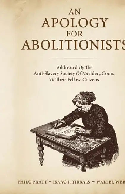 An Apology for Abolitionists by Philo Pratt, Isaac I. Tibbals, Walter Webb