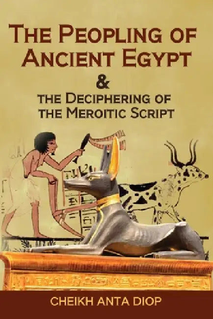 The Peopling of Ancient Egypt & the Deciphering of the Meroitic Script by Cheikh Anta Diop, Uwa Afu