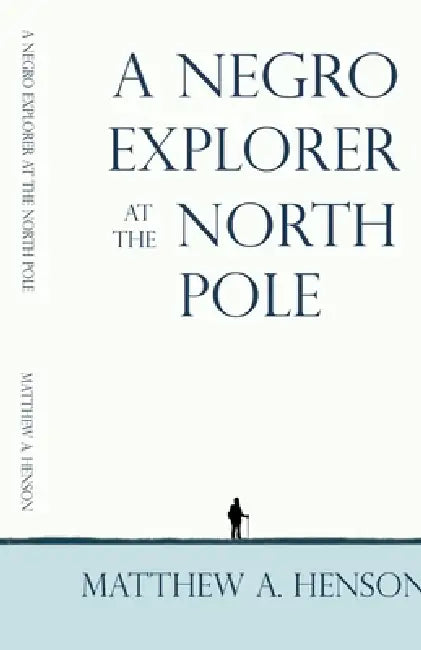 A Negro Explorer at the North Pole by Matthew Alexander Henson