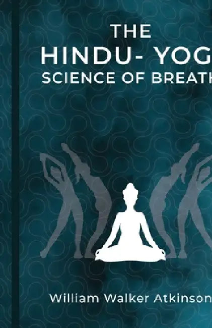 The Hindu-Yogi Science of Breath by William Walker Atkinson