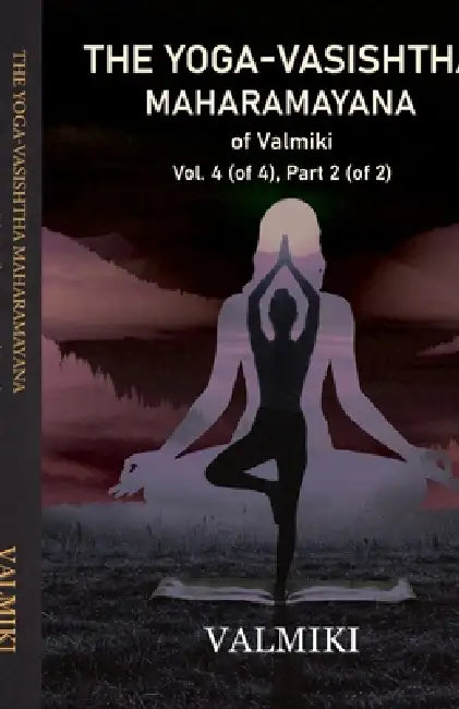 The Yoga-Vasishtha Maharamayana of Valmiki Vol. 4 (of 4), Part 2 (of 2) by Valmiki, Viharilala Mitra