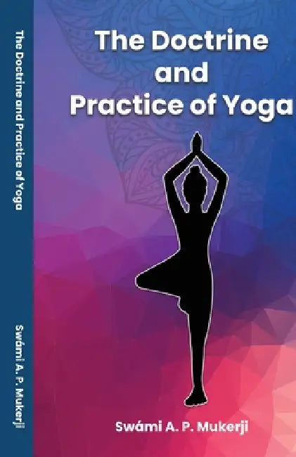 The Doctrine and Practice of Yoga by Swámi A. P. Mukerji
