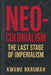 Neo-Colonialism: The Last Stage of Imperialism: The Last Stage of Imperialism: The Last Stage of Imperialism by Kwame Nkrumah, Uwa Afu