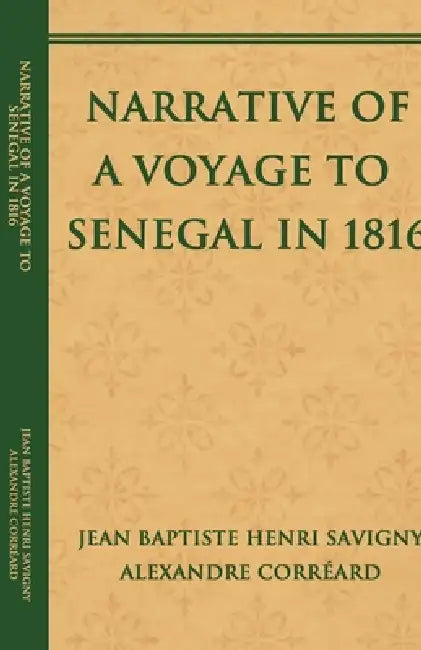 Narrative of a Voyage to Senegal in 1816 by Jean Baptiste Henri Savigny, Alexandre Corréard