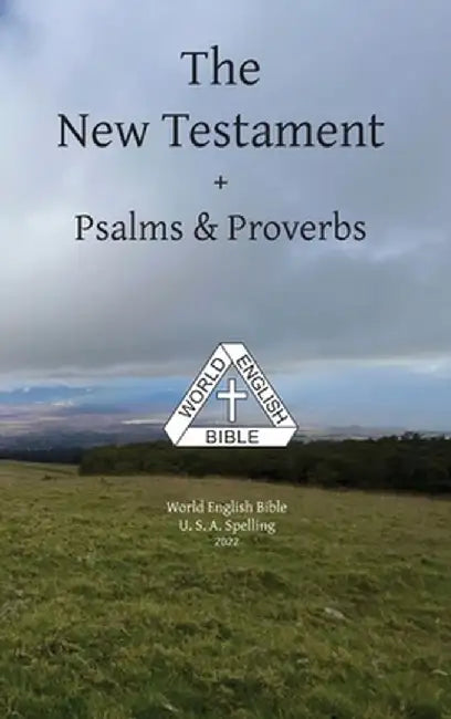 The New Testament + Psalms & Proverbs World English Bible U. S. A. Spelling by Michael Paul Johnson