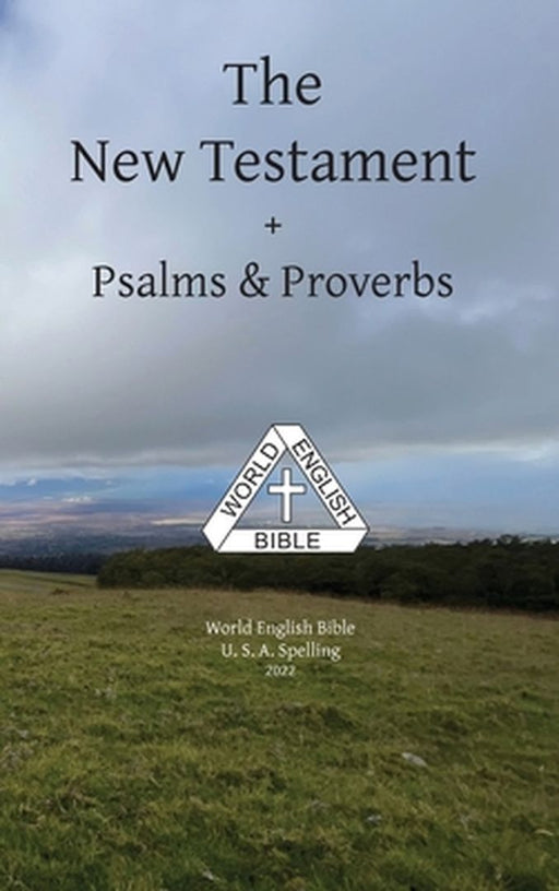 The New Testament + Psalms & Proverbs World English Bible U. S. A. Spelling by Michael Paul Johnson