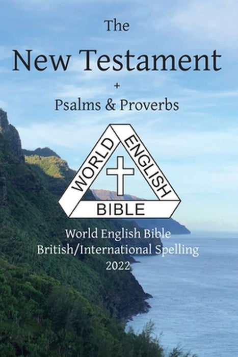 The New Testament + Psalms and Proverbs: World English Bible British/International Spelling 2022 by Michael Paul Johnson