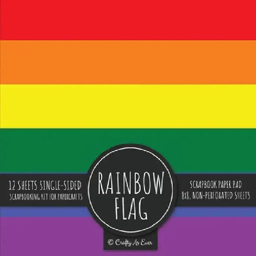 Rainbow Flag Scrapbook Paper Pad: Pride LGBT Art 8x8 Decorative Paper Design Scrapbooking Kit for Cardmaking, DIY Crafts, Creative Projects by Crafty as Ever