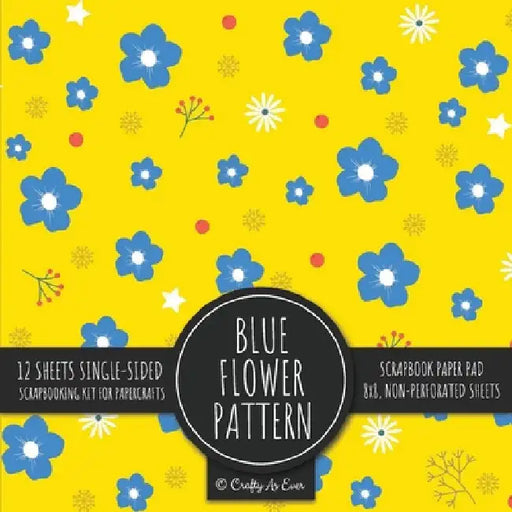 Blue Flower Pattern Scrapbook Paper Pad: Yellow Background 8x8 Decorative Paper Design Scrapbooking Kit for Cardmaking, DIY Crafts, Creative Projects by Crafty as Ever
