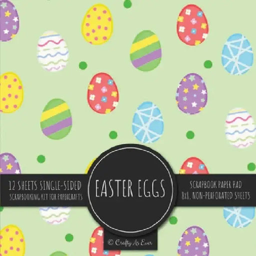 Easter Eggs Scrapbook Paper Pad: Holiday Pattern 8x8 Decorative Paper Design Scrapbooking Kit for Cardmaking, DIY Crafts, Creative Projects by Crafty as Ever