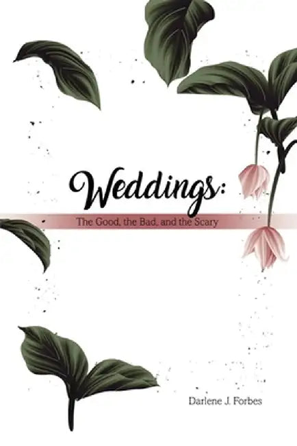 Weddings: The Good, the Bad, and the Scary by Darlene J. Forbes