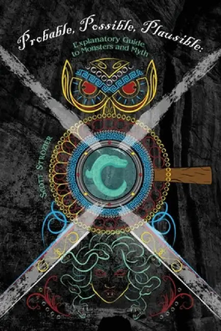 Probable, Possible, Plausible: Explanatory Guide to Monsters and Myth by Scott Strozier