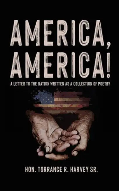 "America, America!": A Letter to the Nation Written as a Collection of Poetry by Torrance R., Sr. Harvey