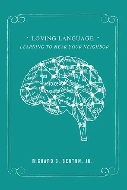 Loving Language: Learning to Hear Your Neighbor by Richard C., Jr. Benton