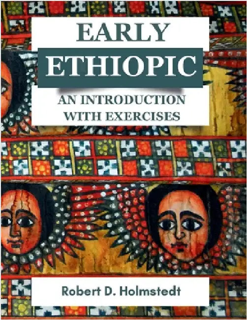 Early Ethiopic: An Introduction with Exercises: An Introduction with Exercises by Holmstedt, Robert D.