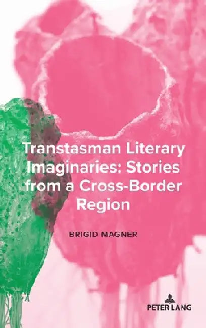 Transtasman Literary Imaginaries: Stories from a Cross-Border region by Brigid Magner