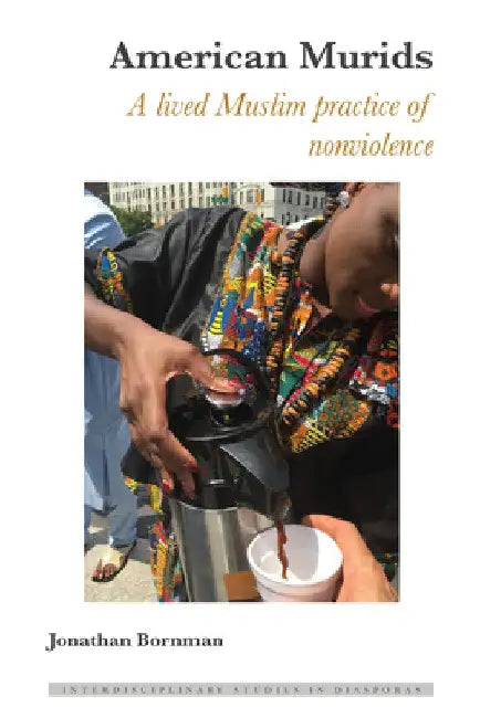 American Murids: A Lived Muslim Practice of Nonviolence by Irene Maria F. Blayer