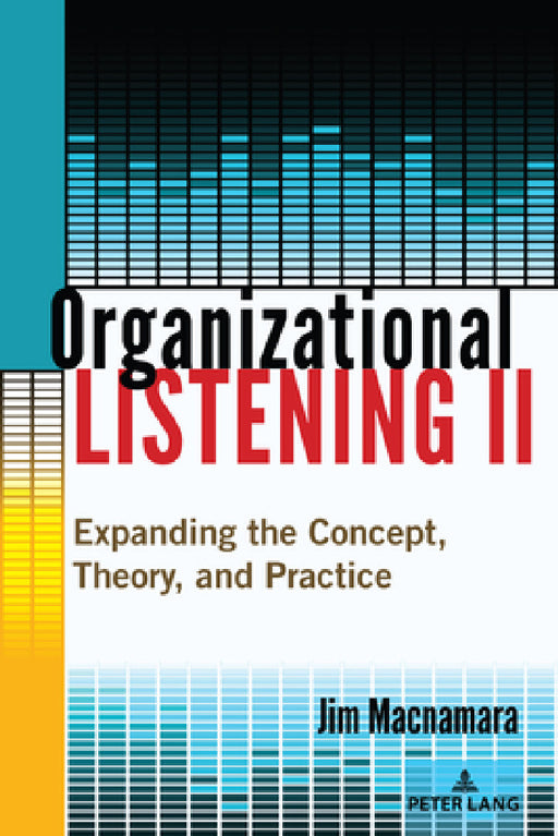 Organizational Listening II: Expanding the Concept, Theory, and Practice by Jim MacNamara